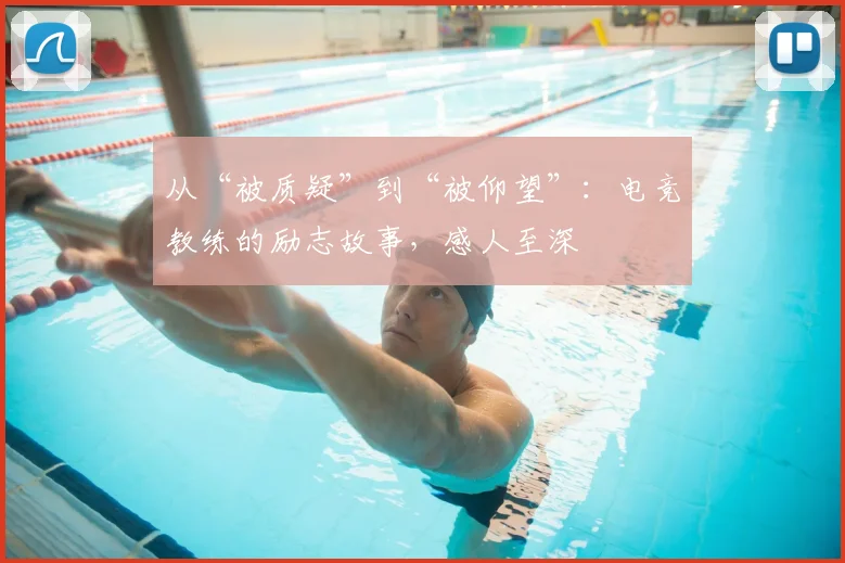 从“被质疑”到“被仰望”：电竞教练的励志故事，感人至深