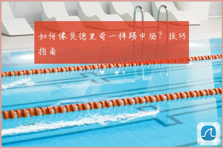 如何像莫德里奇一样踢中场？技巧指南