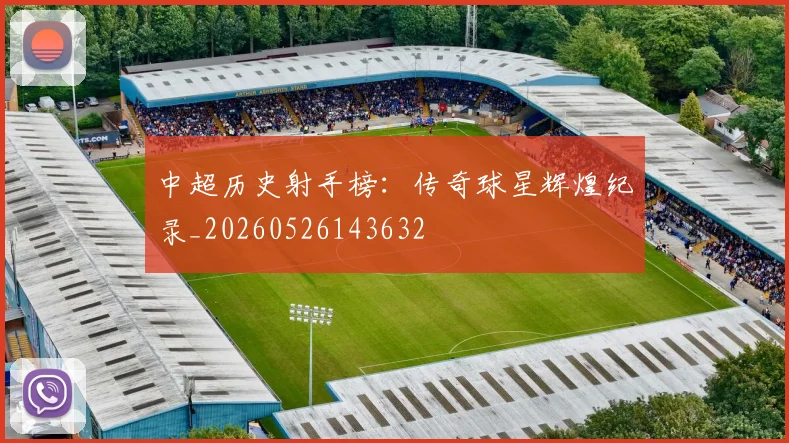 中超历史射手榜:传奇球星辉煌纪录_20260526143632