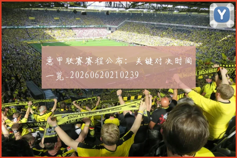 意甲联赛赛程公布:关键对决时间一览_20260620210239